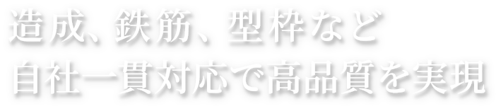 造成、鉄筋、型枠など自社一貫対応で高品質を実現